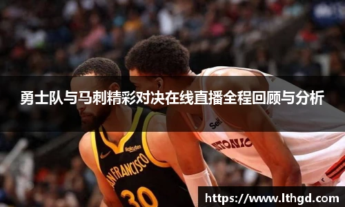 勇士队与马刺精彩对决在线直播全程回顾与分析